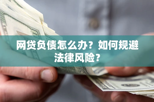 武汉网贷负债怎么办？如何规避法律风险？