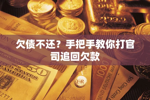 武汉欠债不还？手把手教你打官司追回欠款