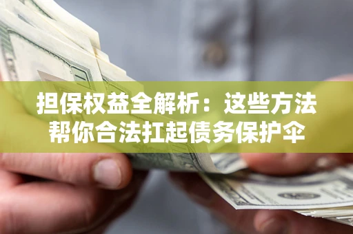 武汉担保权益全解析：这些方法帮你合法扛起债务保护伞