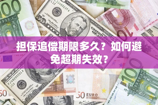 武汉担保追偿期限多久?如何避免超期失效? 武汉担保追偿期限多久?如何避免超期失效?