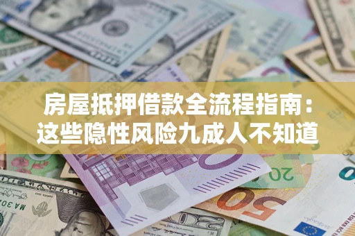 武汉房屋抵押借款全流程指南：这些隐性风险九成人不知道