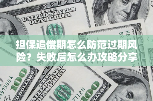 武汉担保追偿期怎么防范过期风险？失败后怎么办攻略分享