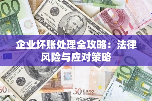 武汉企业坏账处理全攻略：法律风险与应对策略