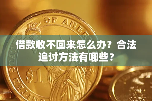 武汉借款收不回来怎么办？合法追讨方法有哪些？