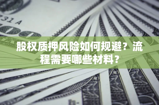 武汉股权质押风险如何规避？流程需要哪些材料？