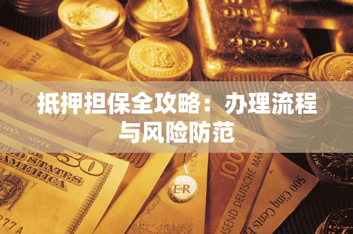 武汉抵押担保全攻略：办理流程与风险防范