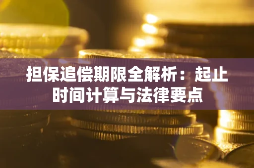 武汉担保追偿期限全解析：起止时间计算与法律要点