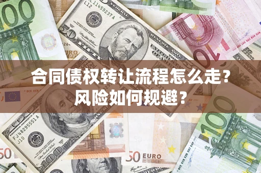 武汉合同债权转让流程怎么走？风险如何规避？