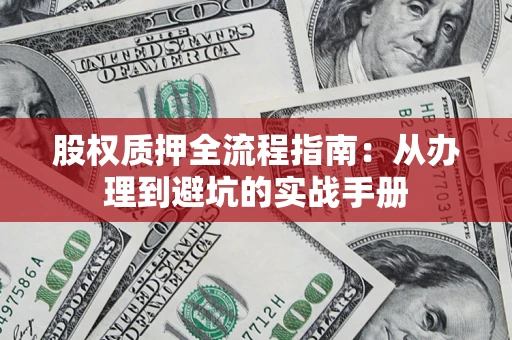 武汉股权质押全流程指南：从办理到避坑的实战手册