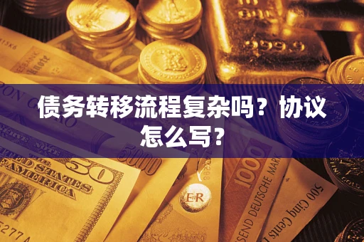 武汉债务转移流程复杂吗？协议怎么写？