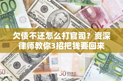 武汉欠债不还怎么打官司？资深律师教你3招把钱要回来