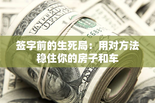 武汉签字前的生死局：用对方法稳住你的房子和车