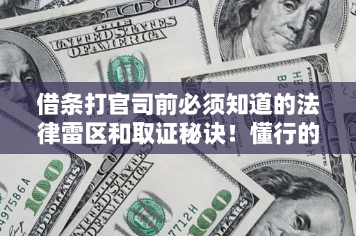 武汉借条打官司前必须知道的法律雷区和取证秘诀！懂行的人已经留好这些证据