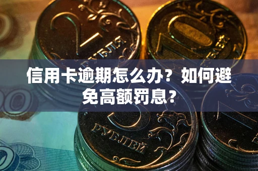 武汉信用卡逾期怎么办？如何避免高额罚息？