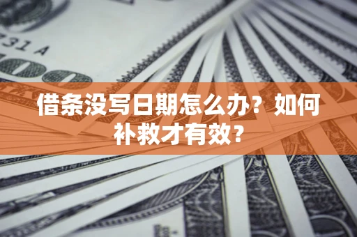 武汉借条没写日期怎么办？如何补救才有效？