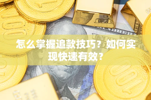 武汉怎么掌握追款技巧？如何实现快速有效？