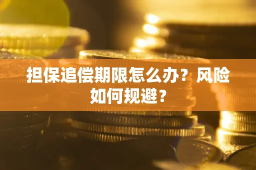 武汉担保追偿期限怎么办？风险如何规避？