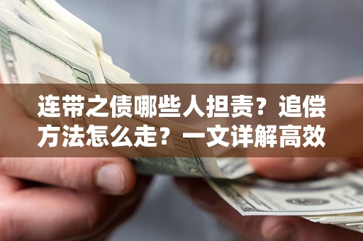 武汉连带之债哪些人担责？追偿方法怎么走？一文详解高效维权流程