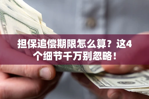 武汉担保追偿期限怎么算?这4个细节千万别忽略! 武汉担保追偿期限怎么算?这4个细节千万别忽略!