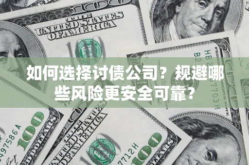 武汉如何选择讨债公司？规避哪些风险更安全可靠？