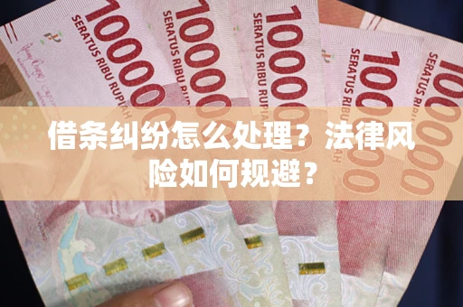 武汉借条纠纷怎么处理？法律风险如何规避？