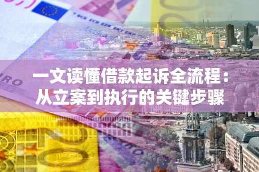武汉一文读懂借款起诉全流程：从立案到执行的关键步骤