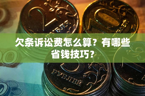 武汉欠条诉讼费怎么算？有哪些省钱技巧？