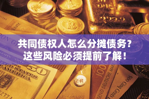 武汉共同债权人怎么分摊债务？这些风险必须提前了解！
