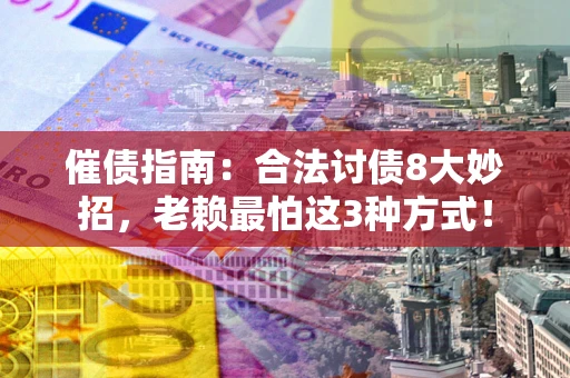 武汉催债指南：合法讨债8大妙招，老赖最怕这3种方式！