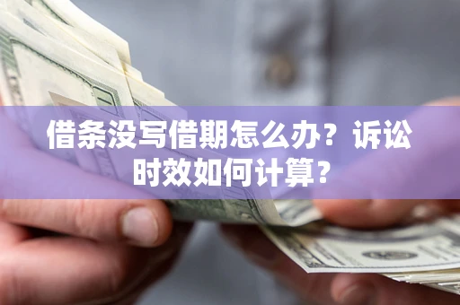 武汉借条没写借期怎么办？诉讼时效如何计算？