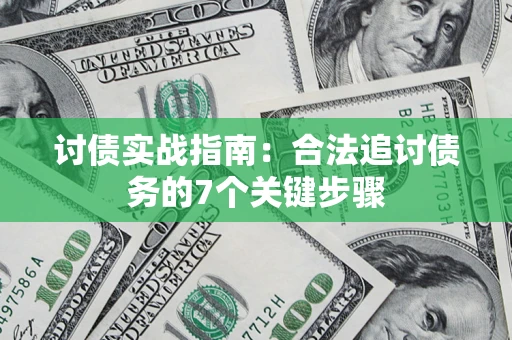 武汉讨债实战指南：合法追讨债务的7个关键步骤