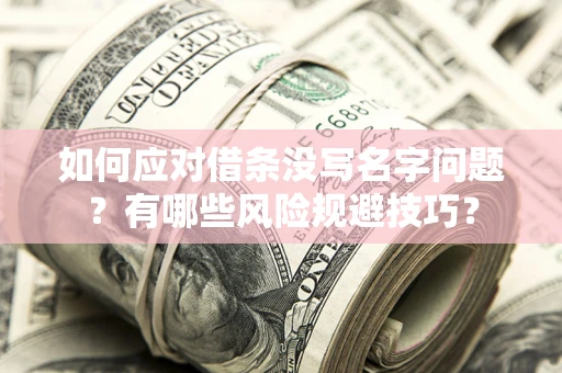 武汉如何应对借条没写名字问题？有哪些风险规避技巧？
